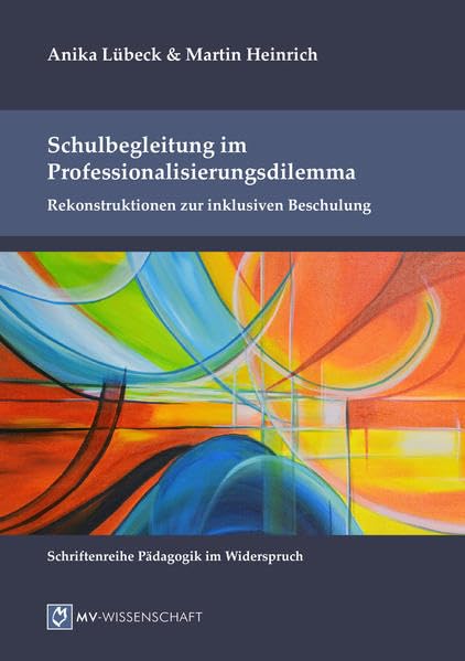 Schulbegleitung im Professionalisierungsdilemma: Rekonstruktionen zur inklusiven Beschulung (Pädagogik im Widerspruch) Education & Training