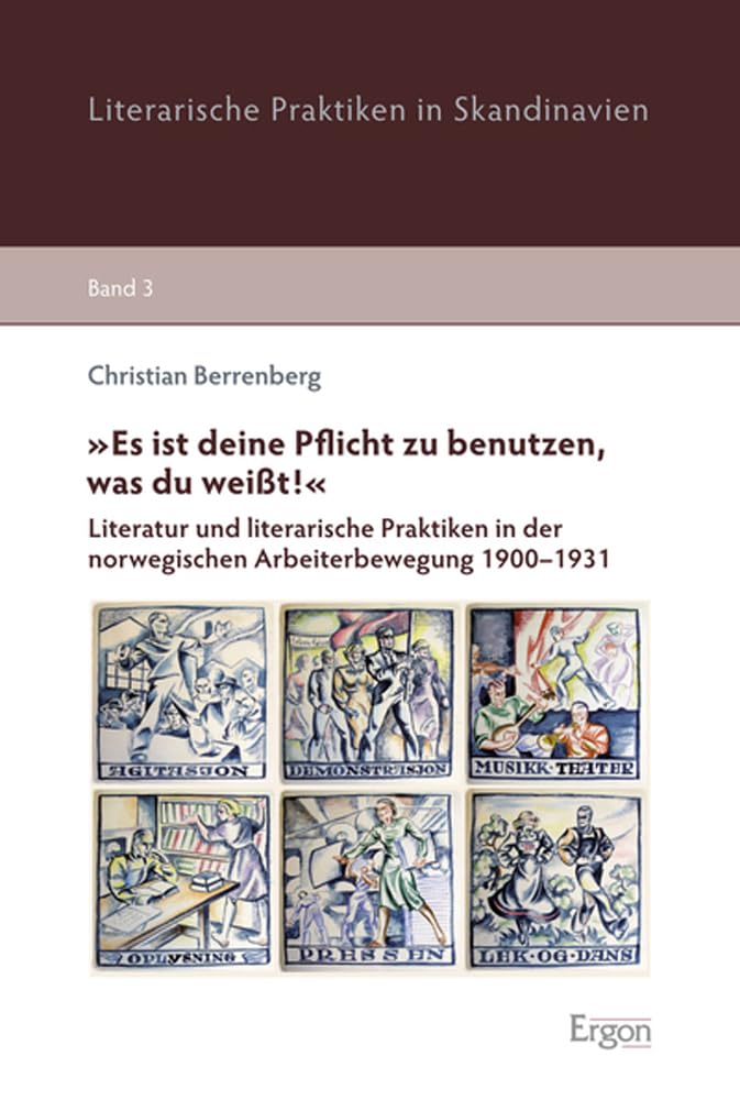 "Es ist deine Pflicht zu benutzen, was du weißt!": Literatur und literarische Praktiken in der norwegischen Arbeiterbewegung 1900-1931 (Literarische Praktiken in Skandinavien, Band 3) Social Sciences