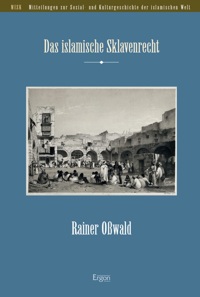 Das islamische Sklavenrecht (Mitteilungen zur Sozial- und Kulturgeschichte der islamischen Welt (MISK)) Law