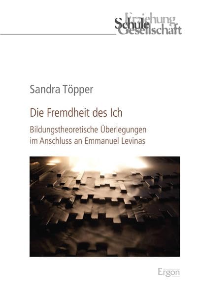 Die Fremdheit des Ich: Bildungstheoretische Überlegungen im Anschluss an Emmanuel Levinas (Erziehung, Schule, Gesellschaft) Education & Training