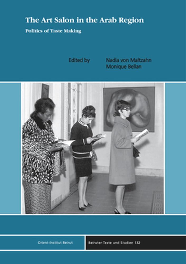 The Art Salon in the Arab Region: The Politics of Taste Making (Beiruter Texte und Studien (BTS)) Books