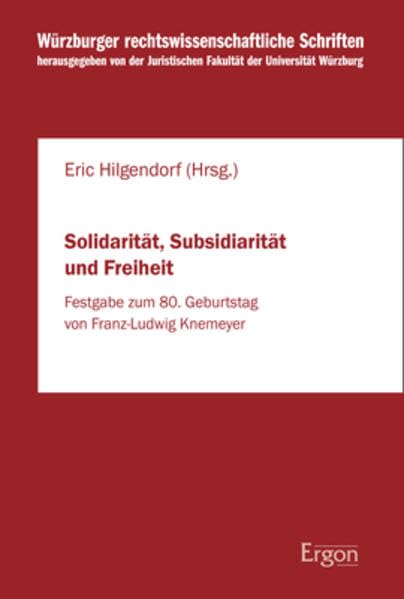 Solidarität, Subsidiarität und Freiheit: Festgabe zum 80. Geburtstag von Franz-Ludwig Knemeyer (Würzburger rechtswissenschaftliche Schriften, Band 102) Law