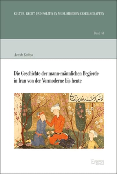 Die Geschichte der mann-männlichen Begierde in Iran von der Vormoderne bis heute (Kultur, Recht und Politik in muslimischen Gesellschaften) Books
