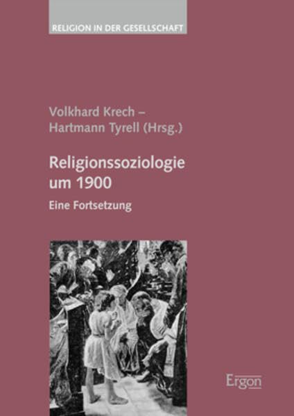 Religionssoziologie um 1900: Eine Fortsetzung (Religion in der Gesellschaft, Band 48) Social Sciences