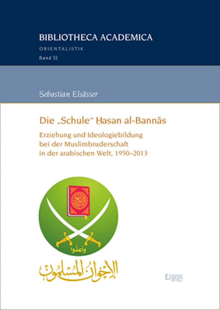 Die „Schule“ Ḥasan al-Bannās: Erziehung und Ideologiebildung bei der Muslimbruderschaft in der arabischen Welt, 1950–2013 (Bibliotheca Academica – Orientalistik) Social Sciences