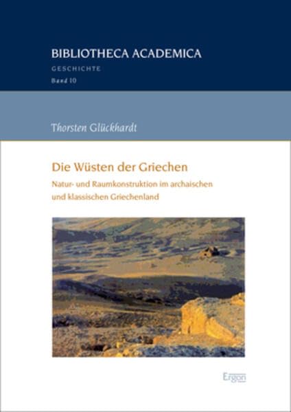 Die Wüsten der Griechen: Natur- und Raumkonstruktion im archaischen und klassischen Griechenland (Bibliotheca Academica – Geschichte) Politics & History