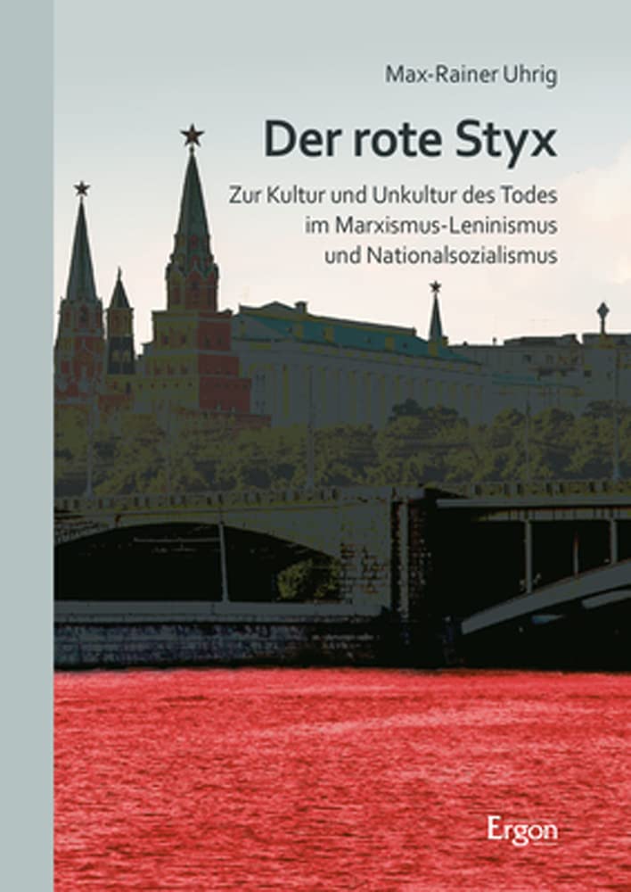 Der rote Styx: Zur Kultur und Unkultur des Todes im Marxismus-Leninismus und Nationalsozialismus Social Sciences