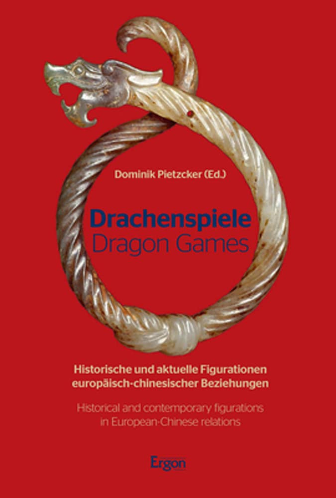 Drachenspiele. Dragon Games: Historische und aktuelle Figurationen europäisch-chinesischer Beziehungen. Historical and Contemporary Figurations in European-Chinese Relations Law