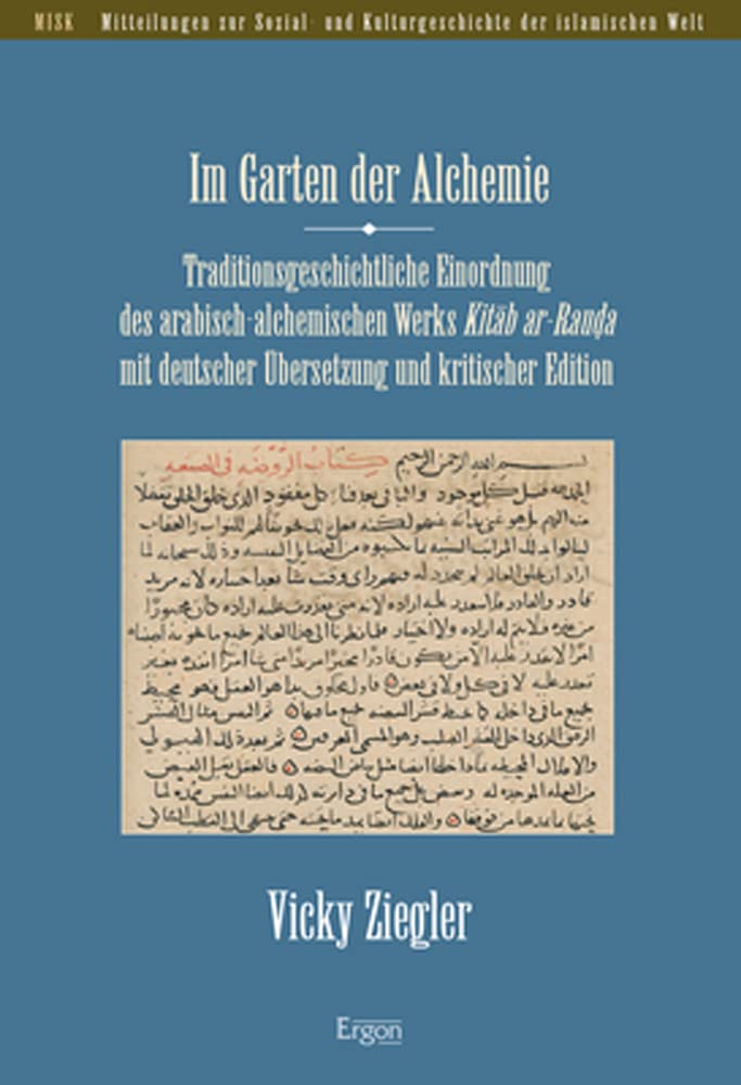 Im Garten der Alchemie: Traditionsgeschichtliche Einordnung des arabisch-alchemischen Werks Kitāb ar-Rauḍa mit deutscher Übersetzung und kritischer ... Kulturgeschichte der islamischen Welt (MISK)) Social Sciences