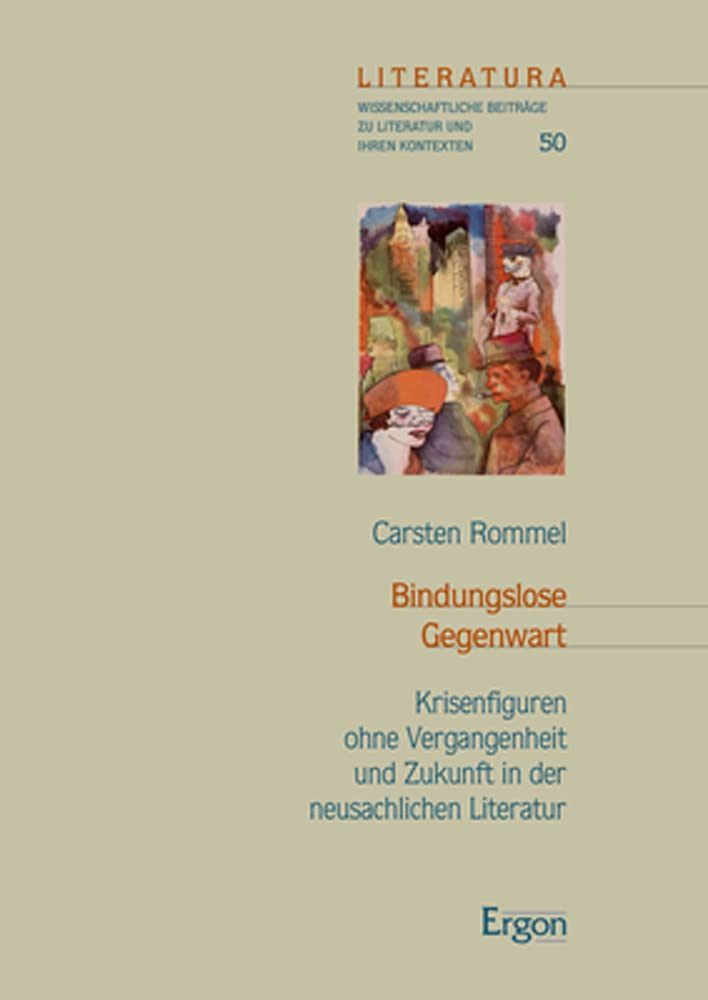 Bindungslose Gegenwart: Krisenfiguren ohne Vergangenheit und Zukunft in der neusachlichen Literatur (Literatura) Social Sciences