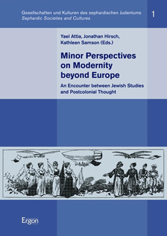 Minor Perspectives on Modernity beyond Europe: An Encounter between Jewish Studies and Postcolonial Thought (Gesellschaften und Kulturen des ... I Sephardic Societies and Cultures, Band 1) Social Sciences
