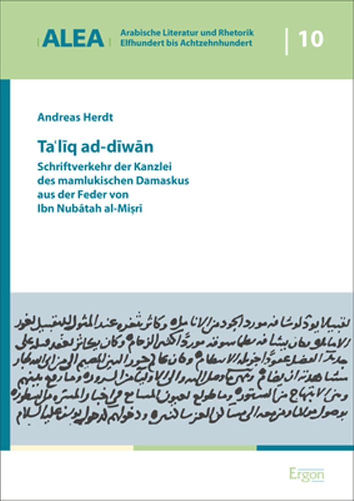 Taʿlīq ad-dīwān: Schriftverkehr der Kanzlei des mamlukischen Damaskus aus der Feder von Ibn Nubātah al-Miṣrī (Arabische Literatur und Rhetorik – Elfhundert bis Achtzehnhundert (ALEA)) Social Sciences