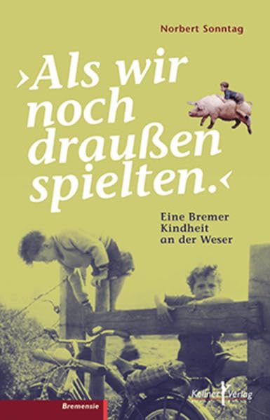 Als wir noch draußen spielten: Eine Bremer Kindheit an der Weser Memories