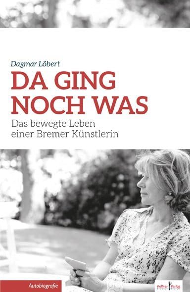 Da ging noch was: Das bewegte Leben einer Bremer Künstlerin Art & Literature