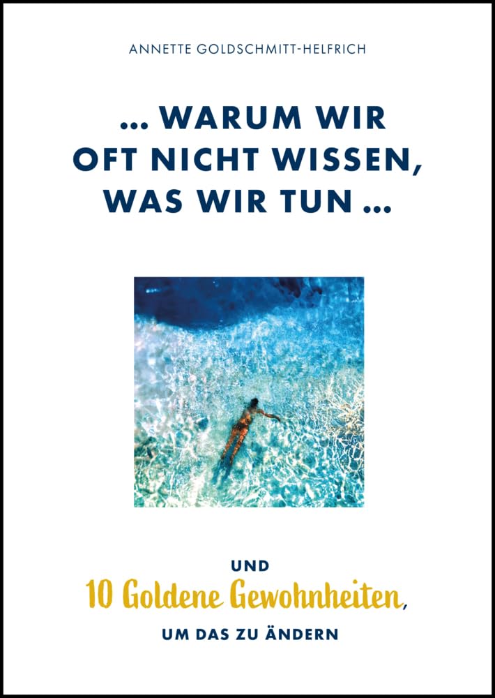Warum wir oft nicht wissen, was wir tun ...: und 10 Goldene Gewohnheiten, um das zu ändern Lifestyle