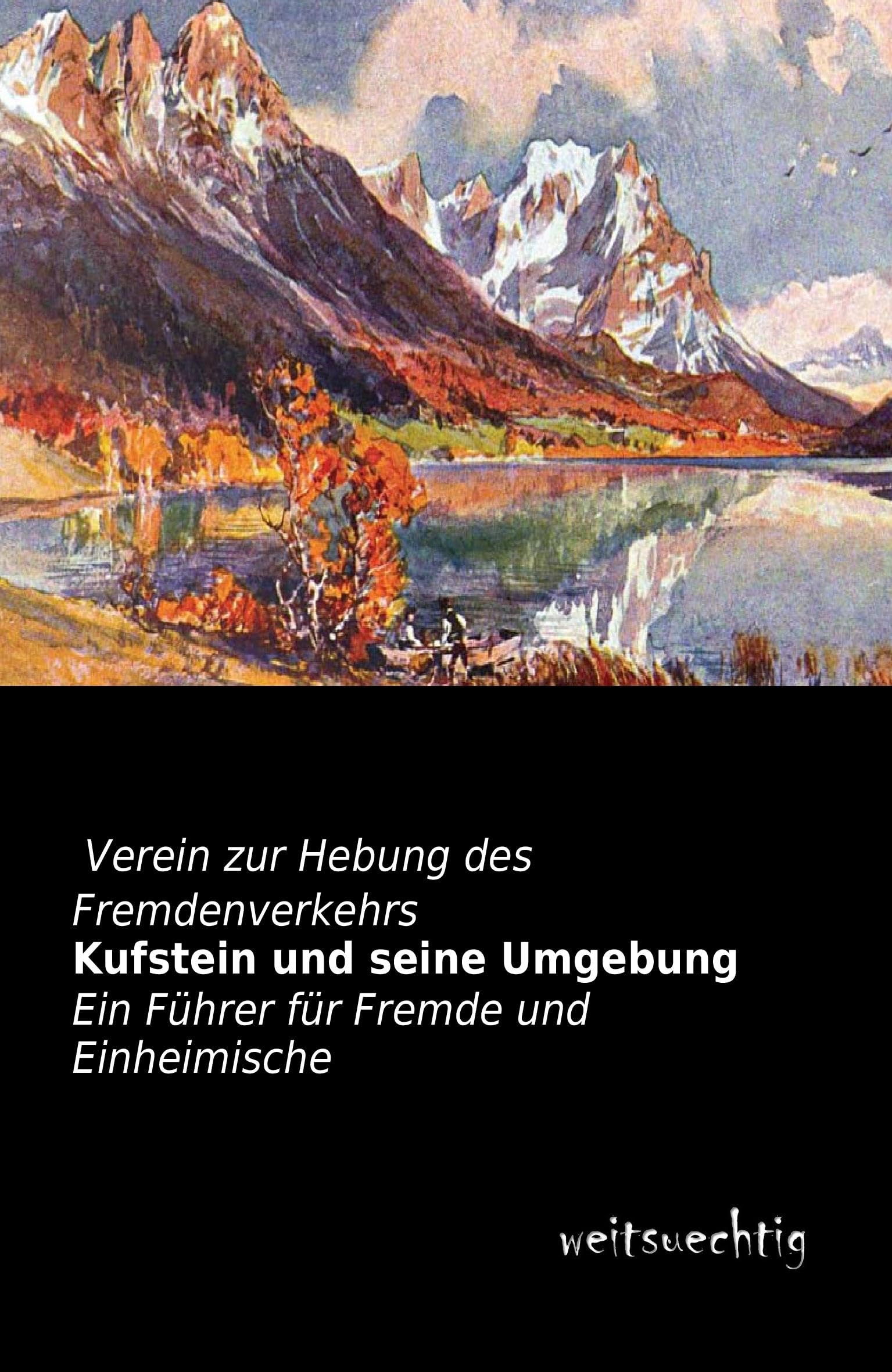 Kufstein und seine Umgebung: Ein Führer für Fremde und Einheimische Leisure, Home & Garden