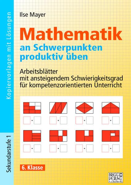 Mathematik an Schwerpunkten produktiv üben - 6. Klasse: Arbeitsblätter mit ansteigendem Schwierigkeitsgrad für kompetenzorientierten Unterricht Learning & Reference