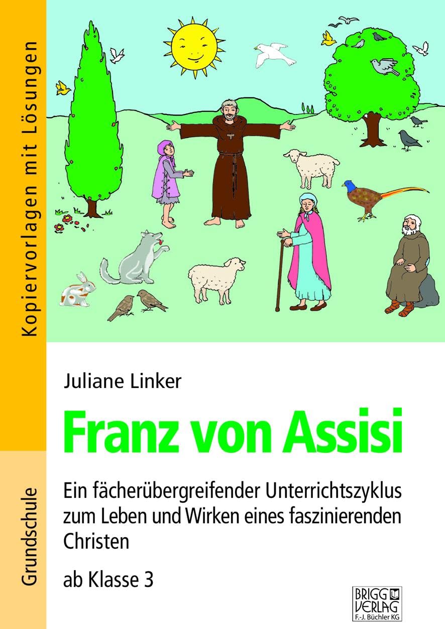 Franz von Assisi: Ein fächerübergreifender Unterrichtszyklus zum Leben und Wirken eines faszinierenden Christen ab Klasse 3 Learning & Reference