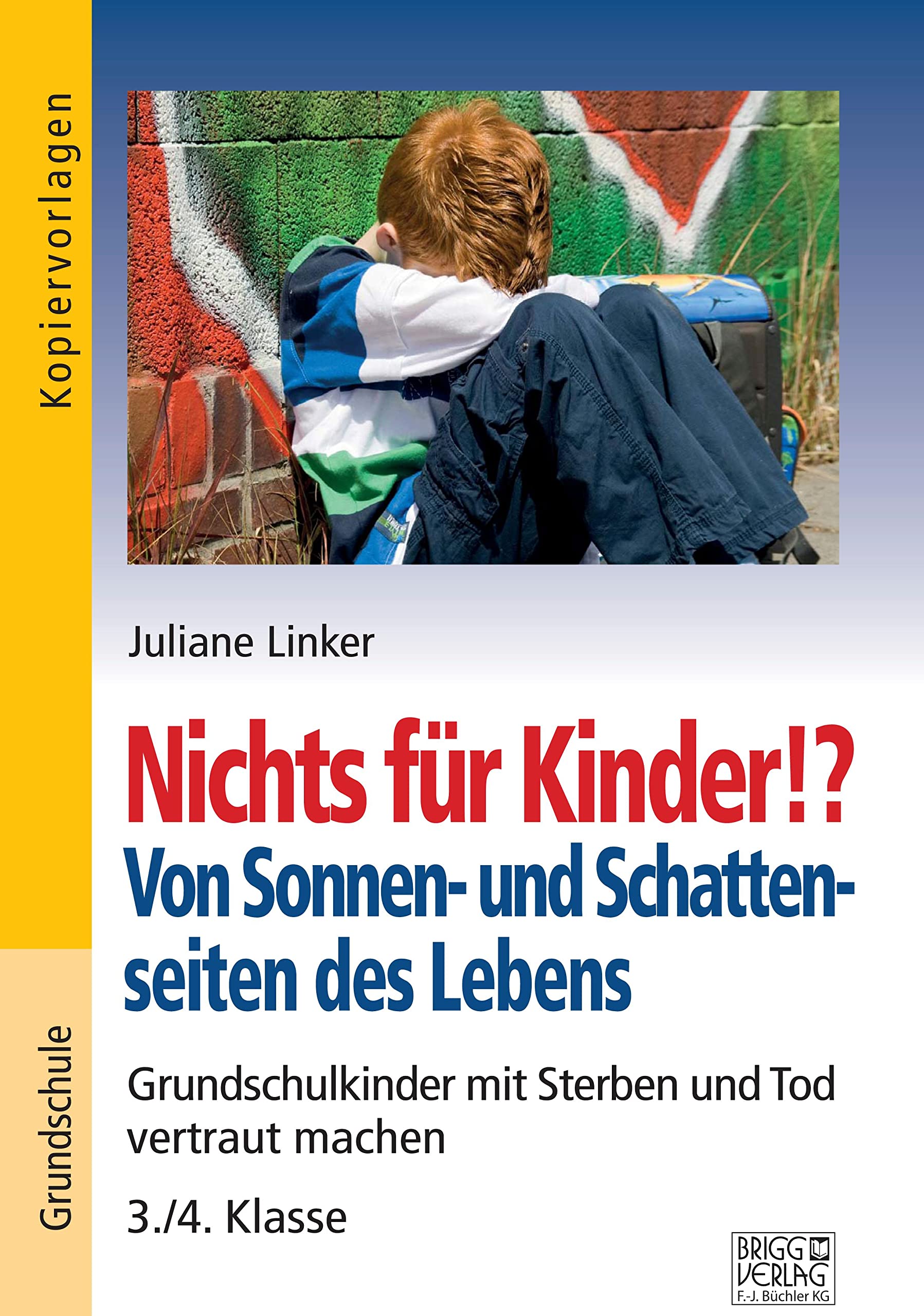 Nichts für Kinder!? Von Sonnen- und Schattenseiten des Lebens: Grundschulkinder mit Sterben und Tod vertraut machen – 3./4. Klasse Learning & Reference