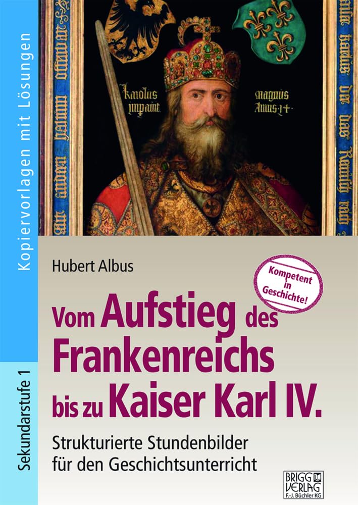 Vom Aufstieg des Frankenreichs bis zu Kaiser Karl IV. Learning & Reference