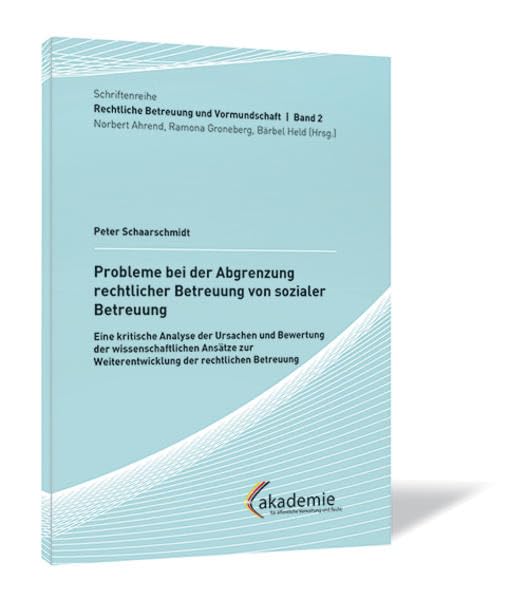 Probleme bei der Abgrenzung rechtlicher Betreuung von sozialer Betreuung: Eine kritische Analyse der Ursachen und Bewertung der wissenschaftlichen ... Weiterentwicklung der rechtlichen Betreuung Law