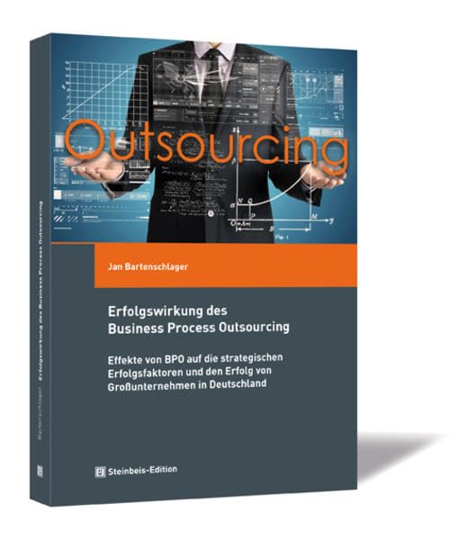 Erfolgswirkung des Business Process Outsourcing: Effekte von BPO auf die strategischen Erfolgsfaktoren und den Erfolg von Großunternehmen in Deutschland Law