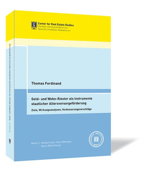 Geld- und Wohn-Riester als Instrumente staatlicher Altersvorsorgeförderung: Ziele, Wirkungsanalysen, Verbesserungsvorschläge (Immobilienwirtschaftliche Schriftenreihe von CRES und DIA (Hrsg.)) Law