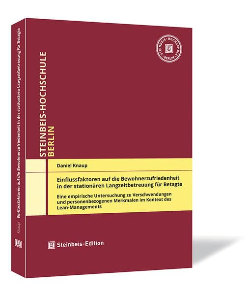 Einflussfaktoren auf die Bewohnerzufriedenheit in der stationären Langzeitbetreuung für Betagte: Eine empirische Untersuchung zu Verschwendungen und ... (Dissertationen der Steinbeis-Hochschule) Law
