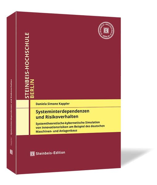Systeminterdependenzen und Risikoverhalten: Systemtheoretische-kybernetische Simulation von Innovationsrisiken am Beispiel des deutschen Maschinen- ... (Dissertationen der Steinbeis-Hochschule) Law
