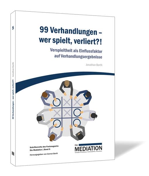 99 Verhandlungen wer spielt, verliert?!: Verspieltheit als Einflussfaktor auf Verhandlungsergebnisse (Schriftenreihe des Fachmagazins Die Mediation) book