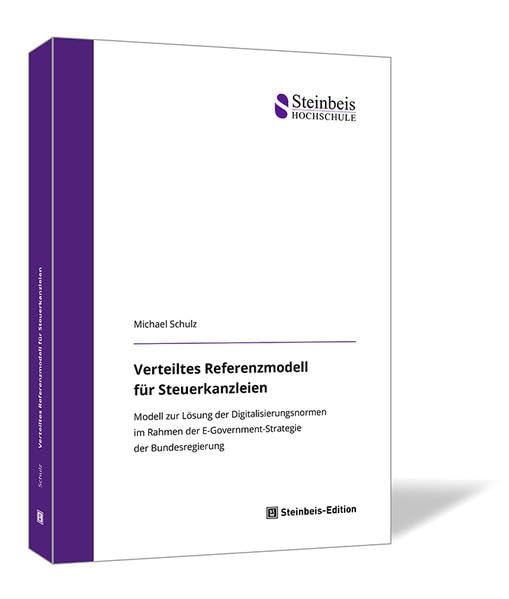 Verteiltes Referenzmodell für Steuerkanzleien: Modell zur Lösung der Digitalisierungsnormen im Rahmen der E-Government-Strategie der Bundesregierung (Dissertationen der Steinbeis-Hochschule Berlin) Social Sciences