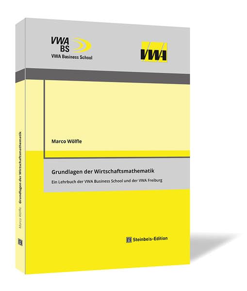 Grundlagen der Wirtschaftsmathematik: Ein Lehrbuch der VWA Business School und der VWA Freiburg (Wirtschaftswissenschaftliche Schriftenreihe der VWA Business School.) Law