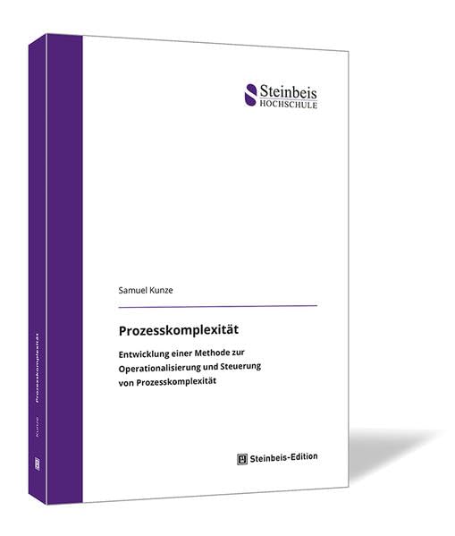 Prozesskomplexität: Entwicklung einer Methode zur Operationalisierung und Steuerung von Prozesskomplexität (Dissertationen der Steinbeis-Hochschule) Law
