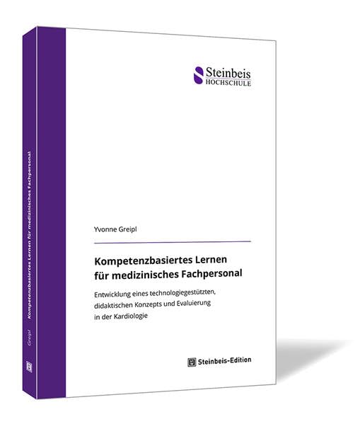 Kompetenzbasiertes Lernen für medizinisches Fachpersonal: Entwicklung eines technologiegestützten, didaktischen Konzepts und Evaluierung in der Kardiologi (Dissertationen der Steinbeis-Hochschule) Medicine