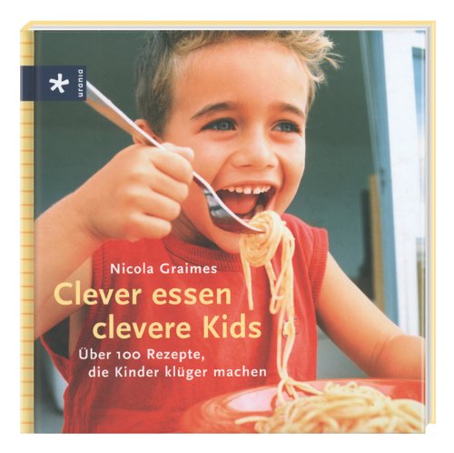 Clever essen - clevere Kids: Über 100 Rezepte, die Kinder klüger machen Leisure, Home & Garden