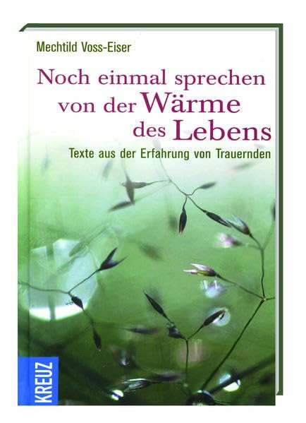 Noch einmal sprechen von der Wärme des Lebens: Texte aus der Erfahrung von Trauernden Death & Mourning