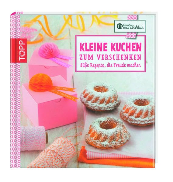 Kreative Manufaktur: Kleine Kuchen zum Verschenken: Süße Rezepte, die Freude machen Leisure, Home & Garden