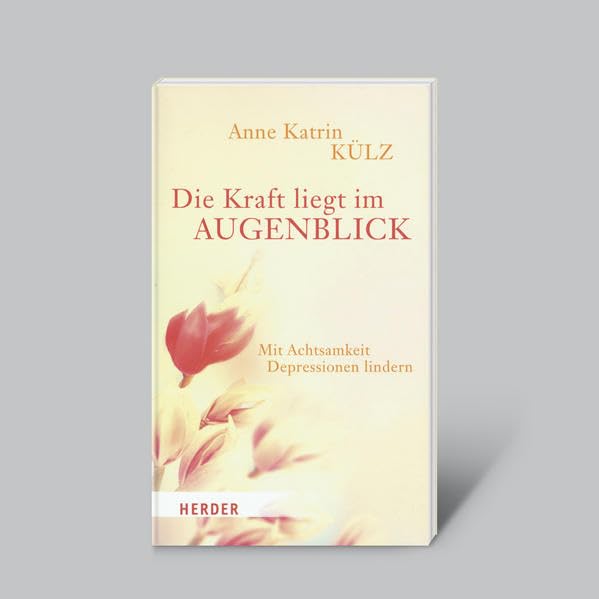 Die Kraft liegt im Augenblick - Mit Achtsamkeit Depressionen lindern Health, Nutrition & Fitness