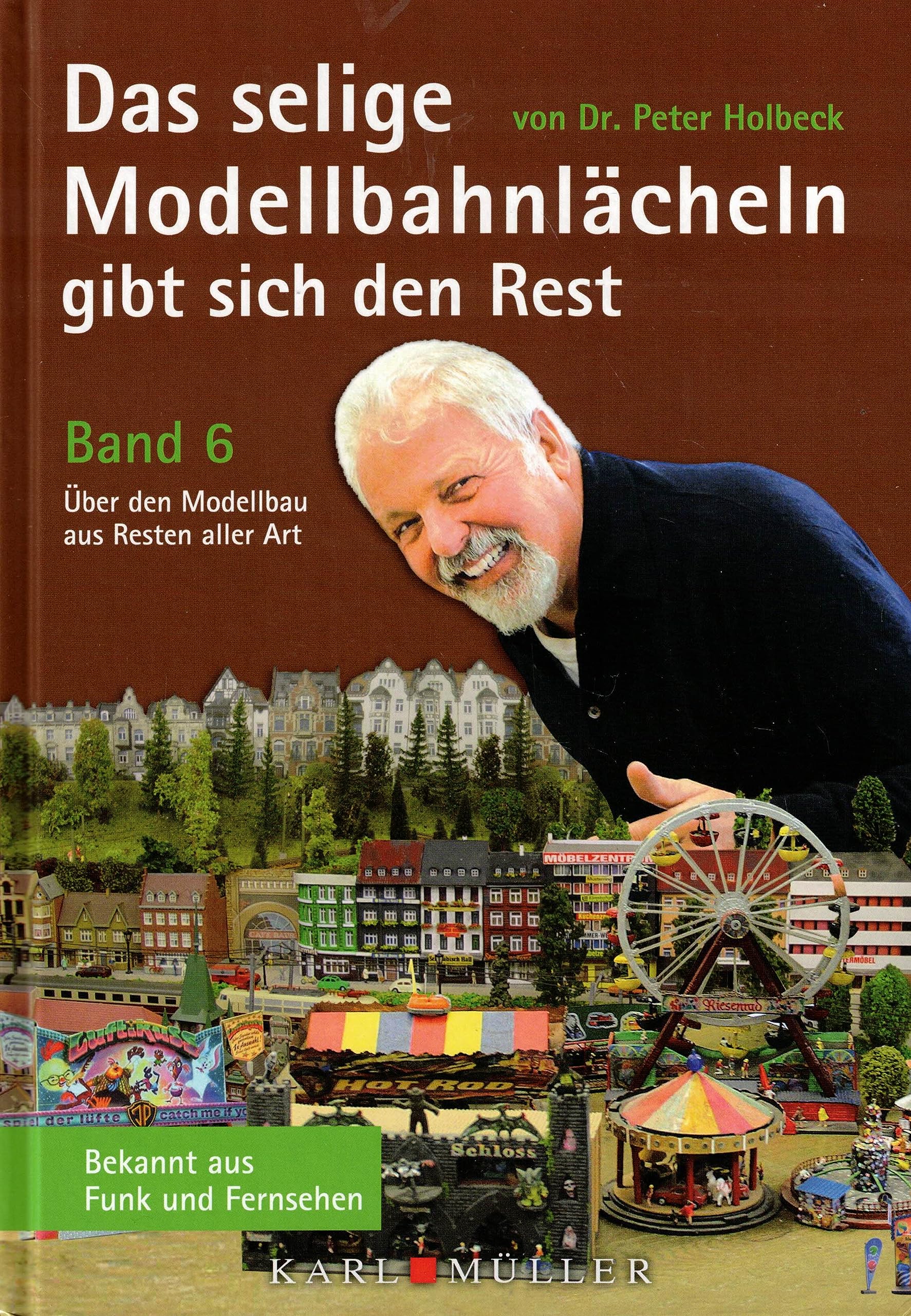 Das selige Modellbahnlächeln gibt sich den Rest. Band 6. Über den Modellbau aus Resten aller Art Books