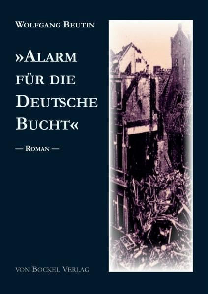 “Alarm für die Deutsche Bucht”. Roman: Band IV der Beelzow-Saga (Beutin-Texte: Belletristische und Literaturwissenschaftliche Arbeiten von Wolfgang Beutin) Historical Fiction