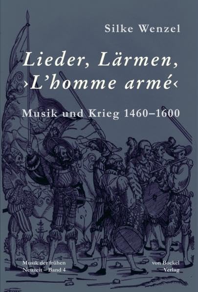 Lieder, Lärmen, ›L’homme armé‹: Musik und Krieg 1460–1600 (Musik der frühen Neuzeit) Arts & Music