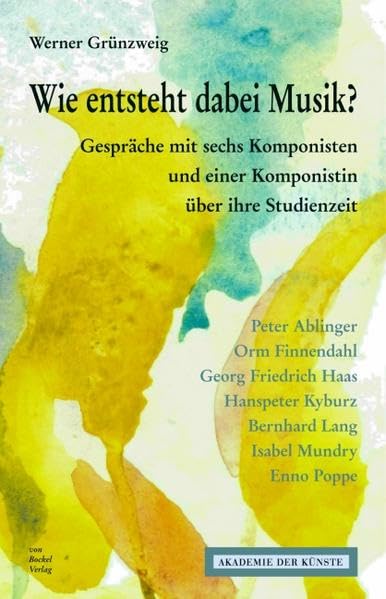 Wie entsteht dabei Musik?: Gespräche mit sechs Komponisten und einer Komponistin über ihre Studienzeit - Grünzweig, Werner book