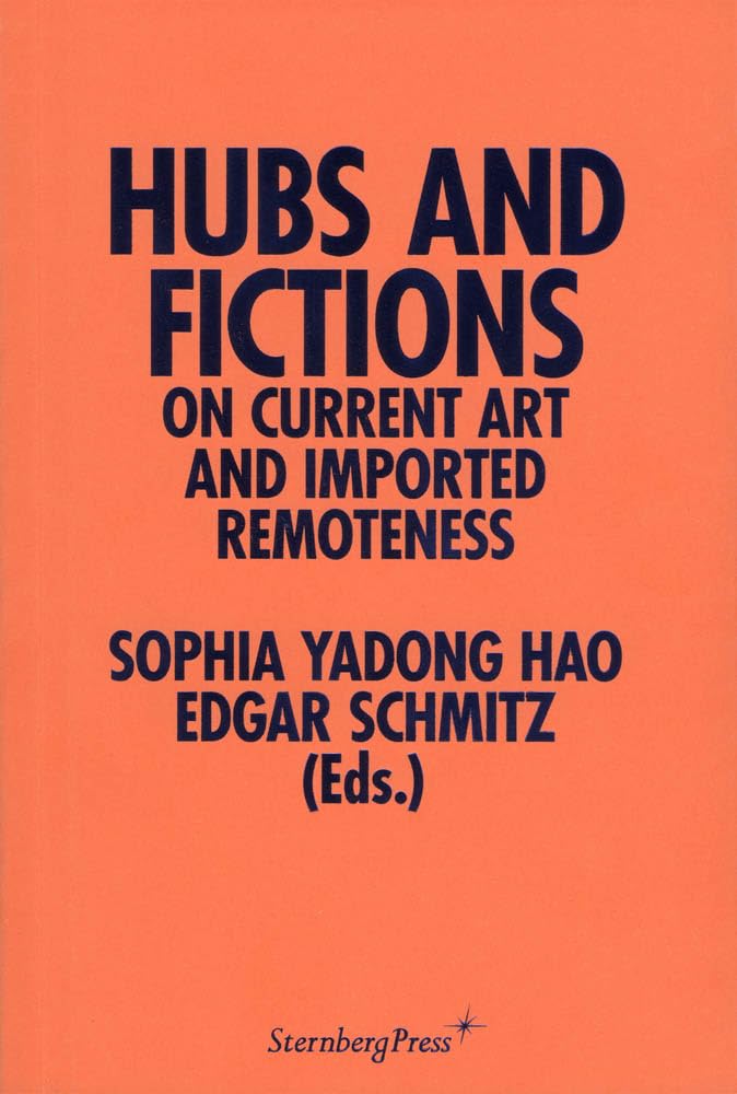 Hubs and Fictions: On Current Art and Imported Remoteness (Sternberg Press) Film, Art & Culture