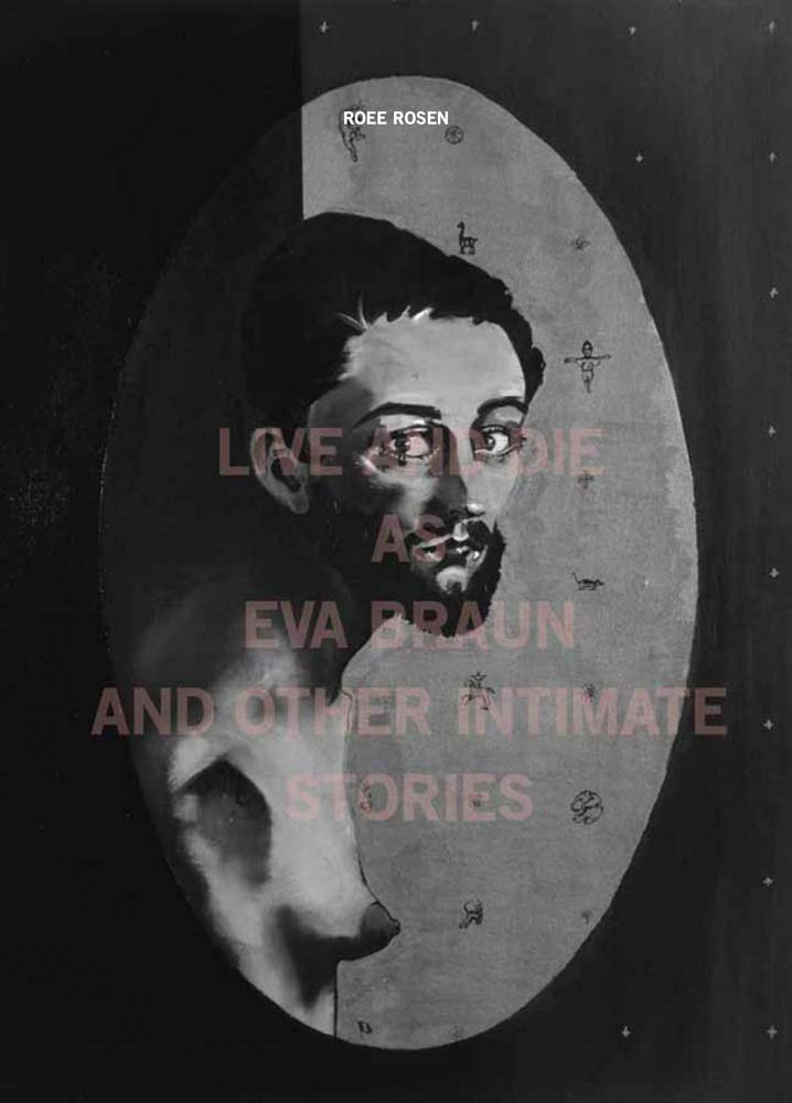 Roee Rosen: Live and Die As Eva Braun and Other Intimate Stories: édition anglaise Contemporary literature