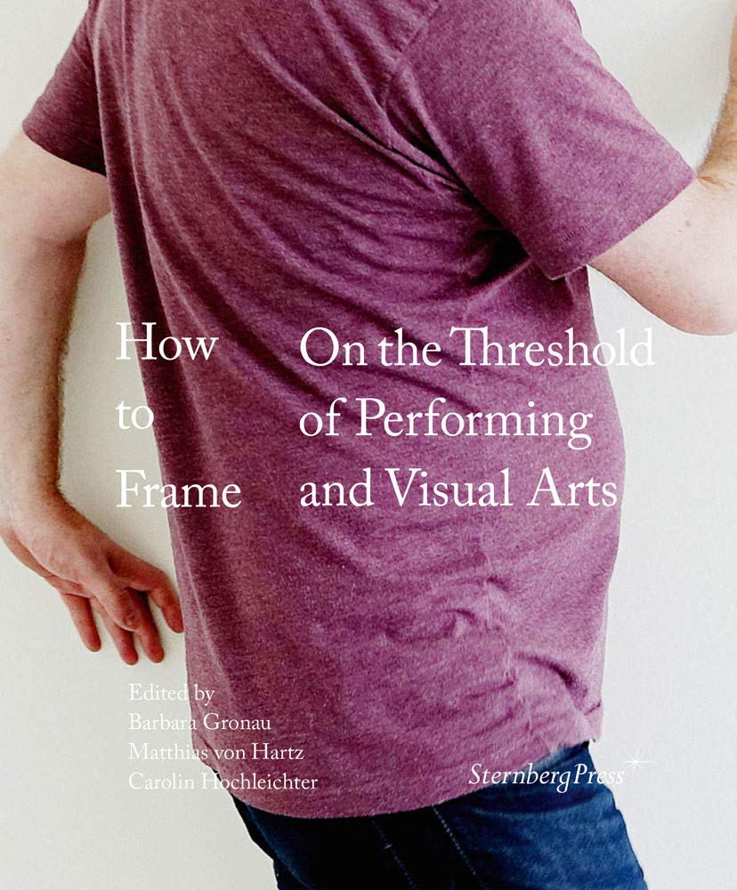 How to Frame: On the Threshold of Performing and Visual Arts: édition anglaise Film, Art & Culture