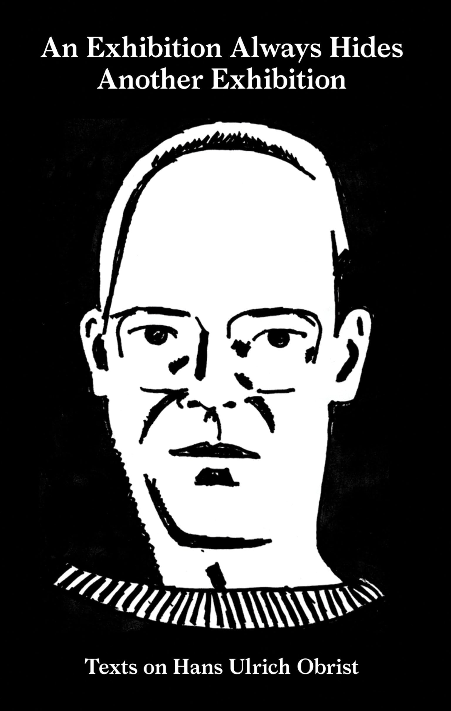 An Exhibition Always Hides Another Exhibition: Texts on Hans Ulrich Obrist (Sternberg Press) Contemporary literature
