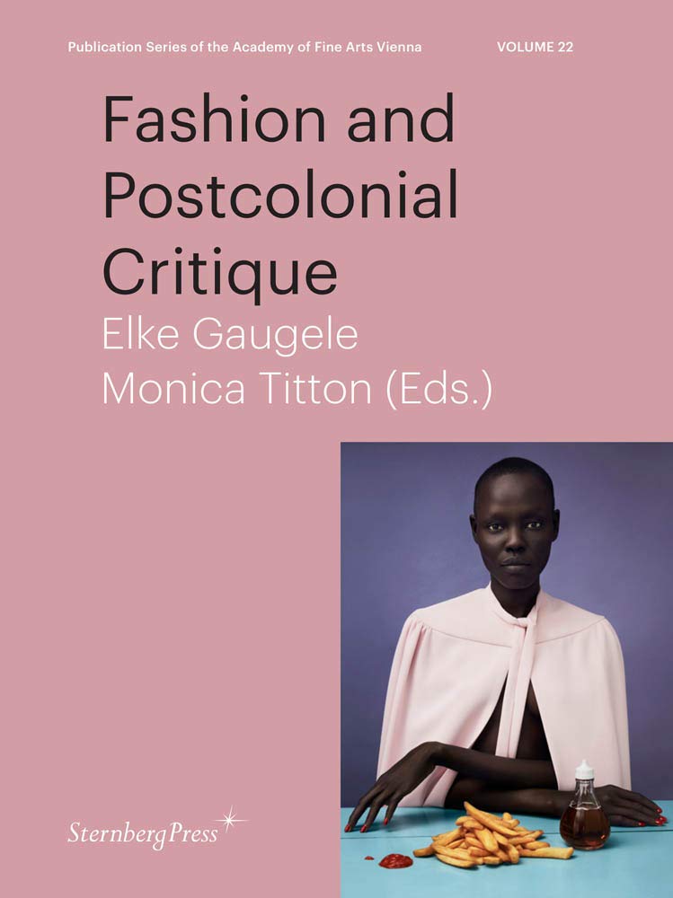 Fashion and Postcolonial Critique (Publication Series of the Academy of Fine Arts Vienna, Band 22) Film, Art & Culture