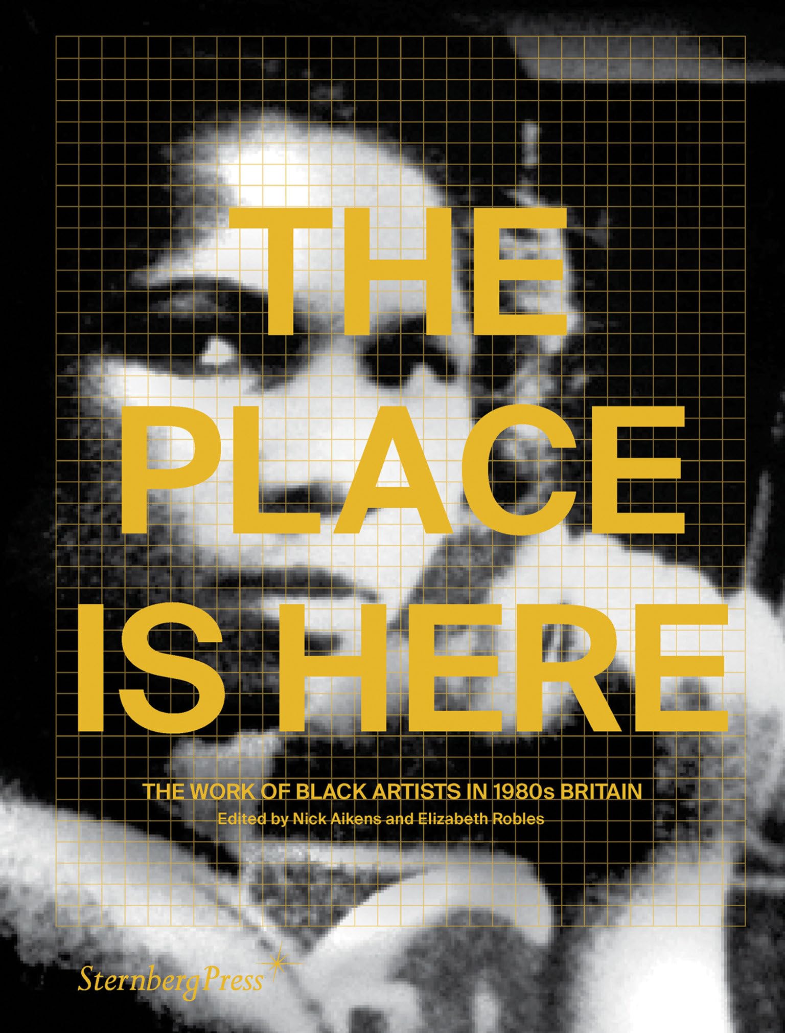 The Place Is Here: The Work of Black Artists in 1980s Britain (Sternberg Press) Social Sciences