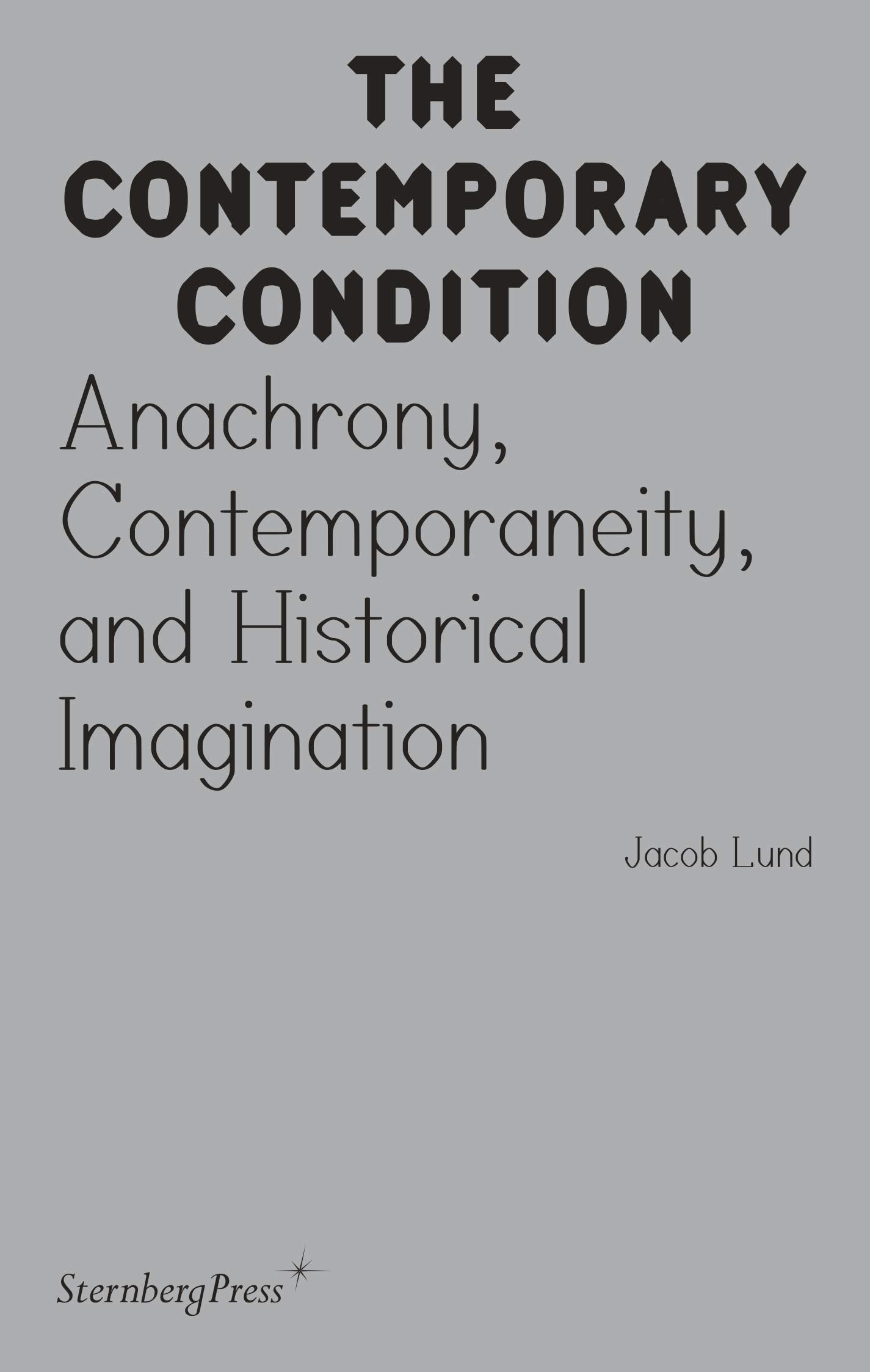 Anachrony, Contemporaneity, and Historical Imagination (The Contemporary Condition, Band 13) Film, Art & Culture