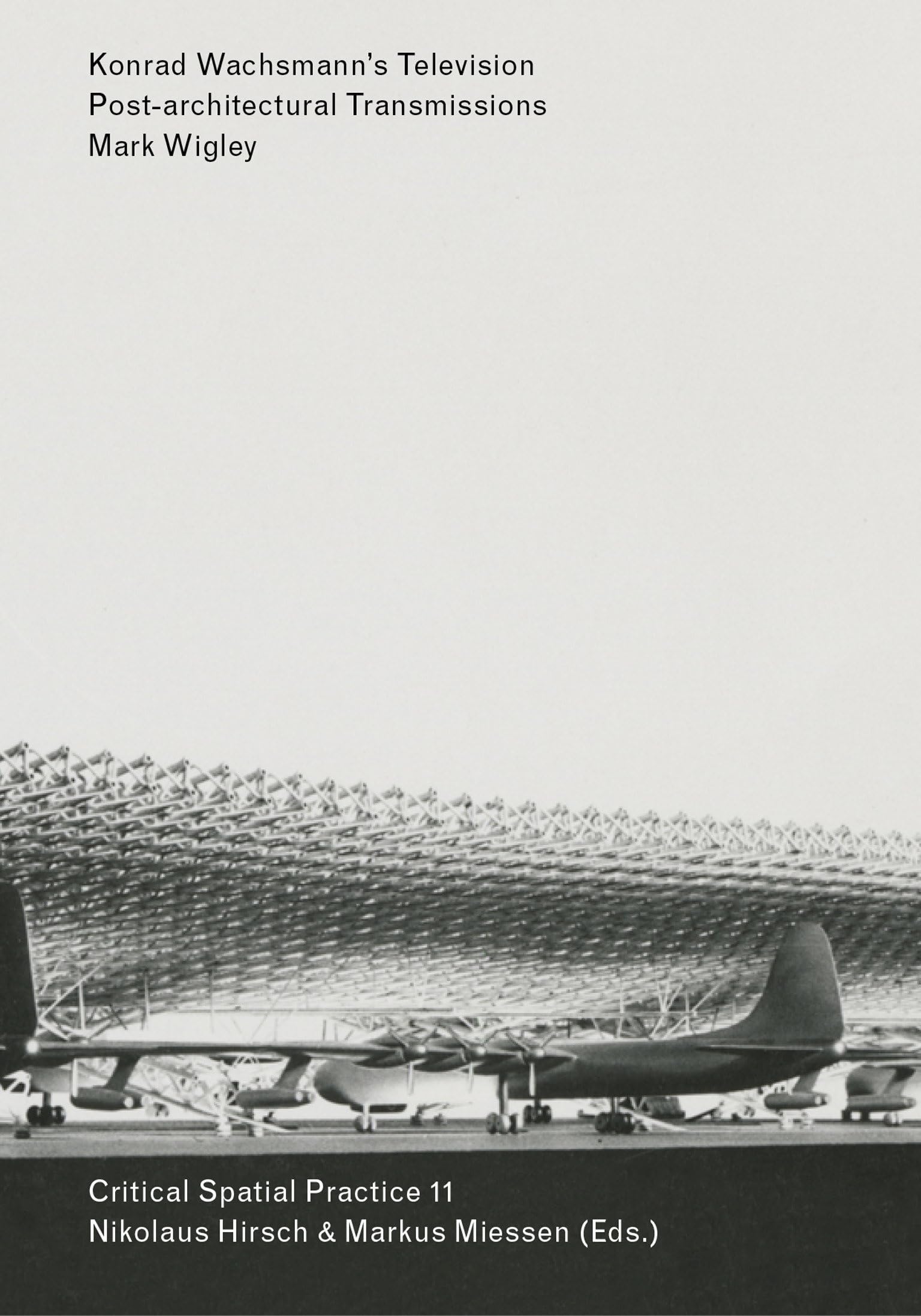 Konrad Wachsmann's Television: Post-architectural Transmissions (Critical Spatial Practice, Band 11) Art & Literature